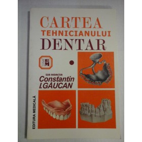     CARTEA  TEHNICIANULUI  DENTAR  vol.I  -  Sub redactia C.I. GAUCAN 